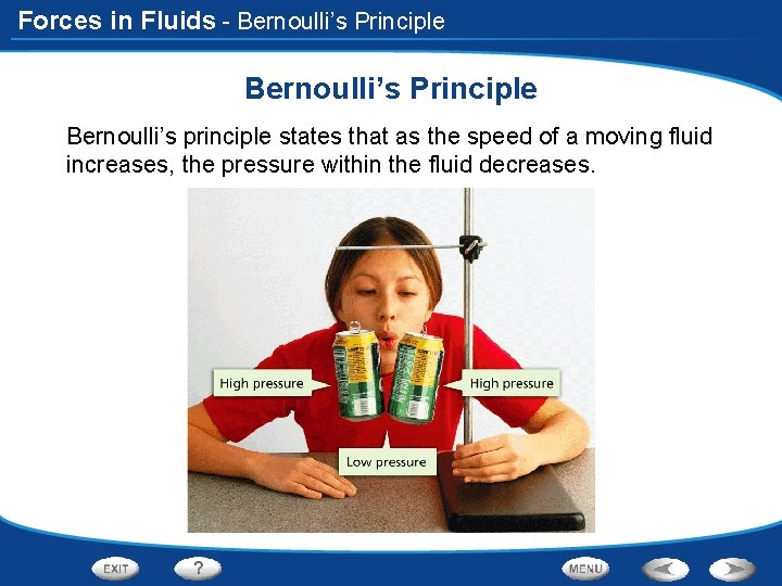 Forces in Fluids - Bernoulli’s Principle Bernoulli’s principle states that as the speed of