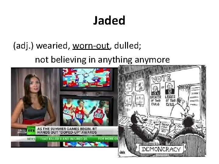 Jaded (adj. ) wearied, worn-out, dulled; not believing in anything anymore 