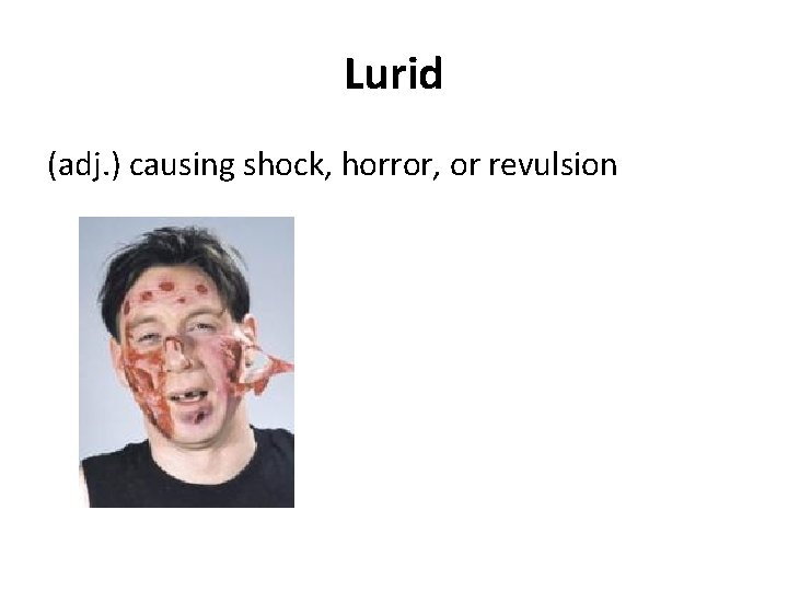 Lurid (adj. ) causing shock, horror, or revulsion 
