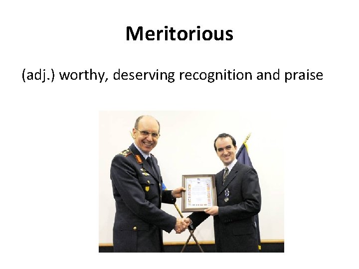 Meritorious (adj. ) worthy, deserving recognition and praise 