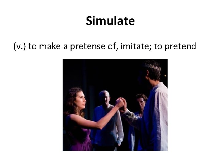 Simulate (v. ) to make a pretense of, imitate; to pretend 