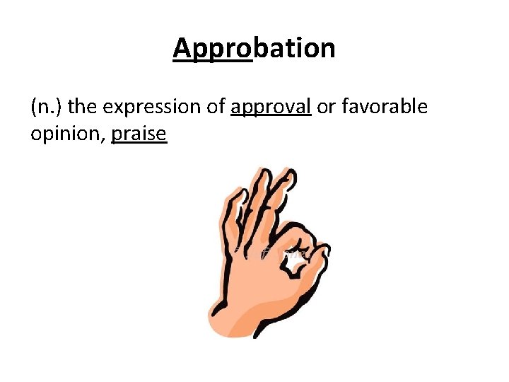 Approbation (n. ) the expression of approval or favorable opinion, praise 