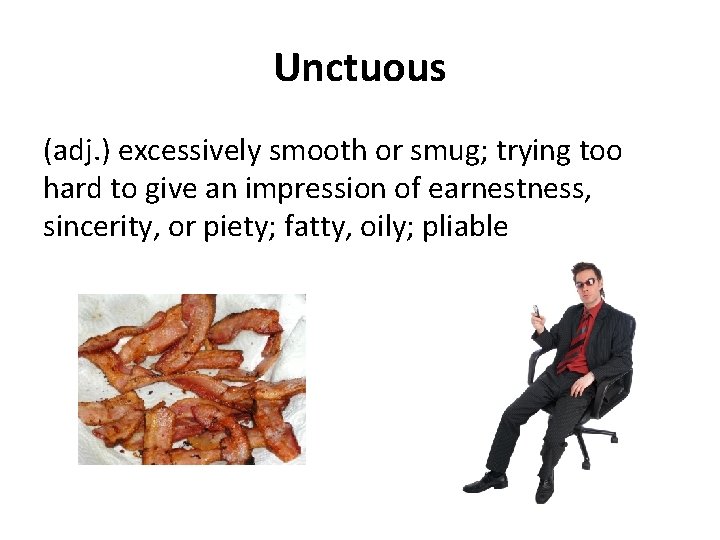 Unctuous (adj. ) excessively smooth or smug; trying too hard to give an impression