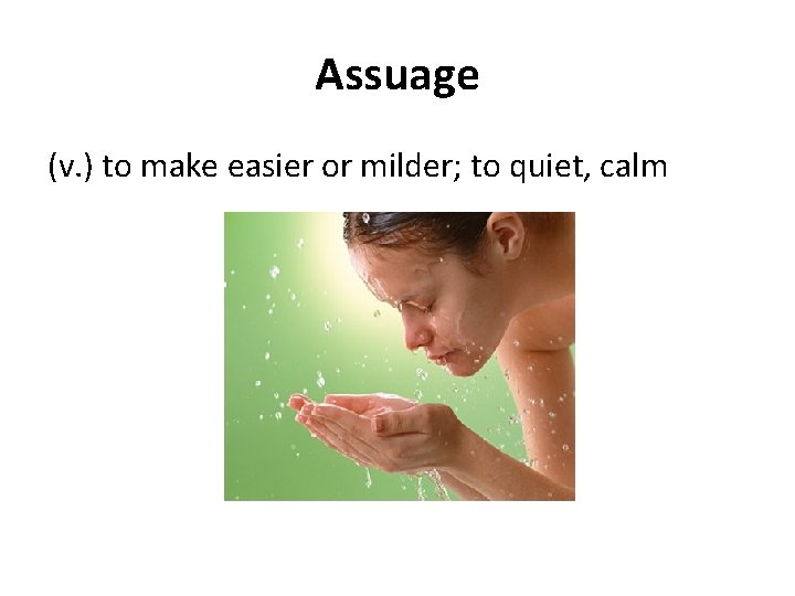 Assuage (v. ) to make easier or milder; to quiet, calm 