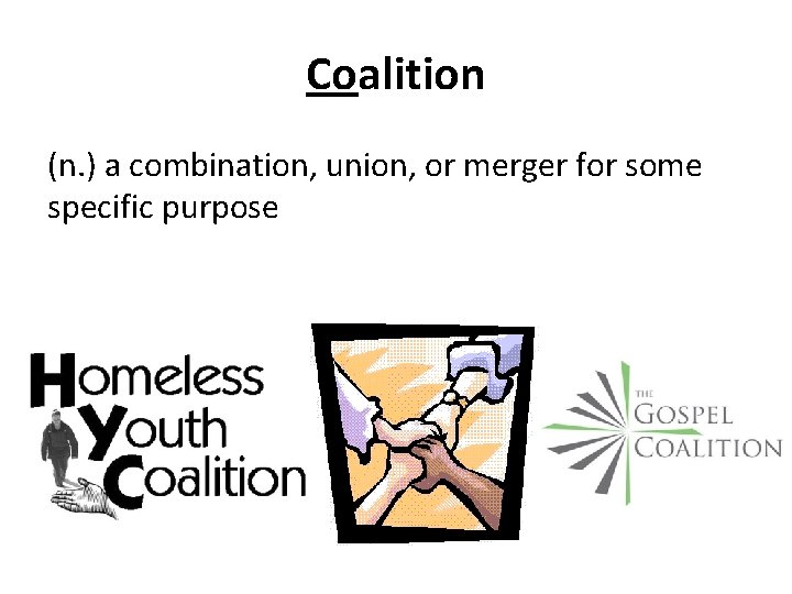 Coalition (n. ) a combination, union, or merger for some specific purpose 
