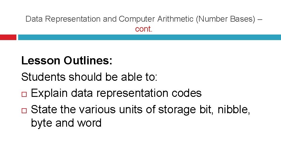 Data Representation and Computer Arithmetic (Number Bases) – cont. Lesson Outlines: Students should be