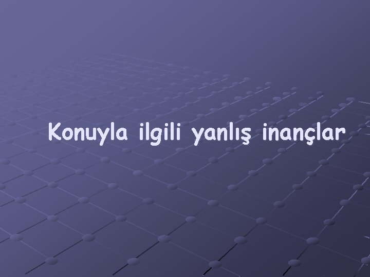 Konuyla ilgili yanlış inançlar 