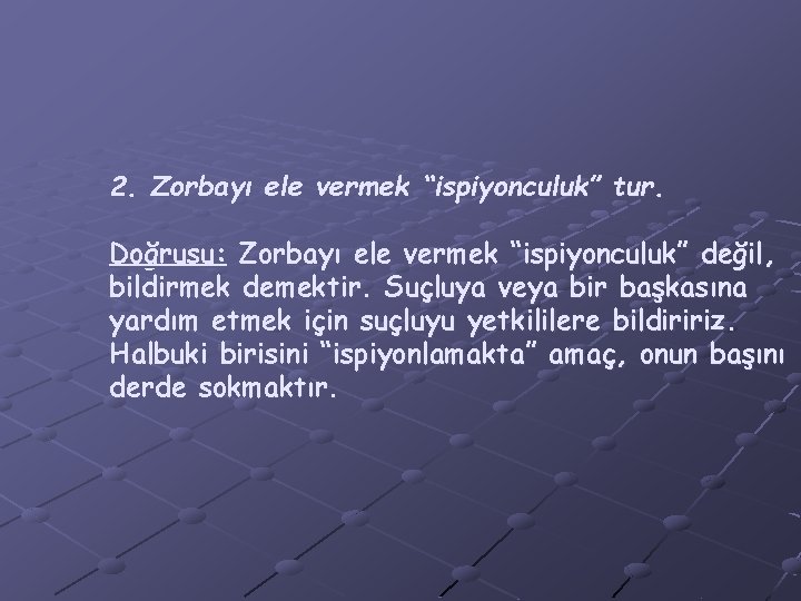 2. Zorbayı ele vermek “ispiyonculuk” tur. Doğrusu: Zorbayı ele vermek “ispiyonculuk” değil, bildirmek demektir.