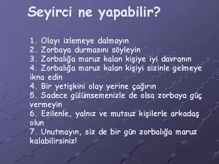 Seyirci ne yapabilir? 1. Olayı izlemeye dalmayın 2. Zorbaya durmasını söyleyin 3. Zorbalığa maruz