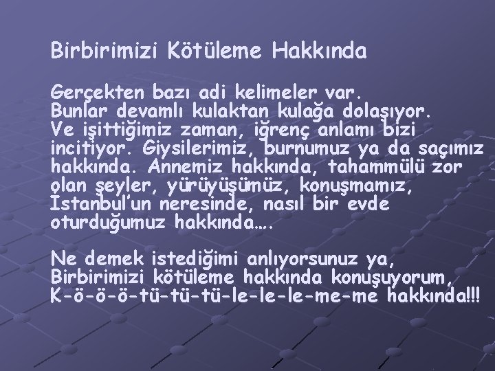 Birbirimizi Kötüleme Hakkında Gerçekten bazı adi kelimeler var. Bunlar devamlı kulaktan kulağa dolaşıyor. Ve