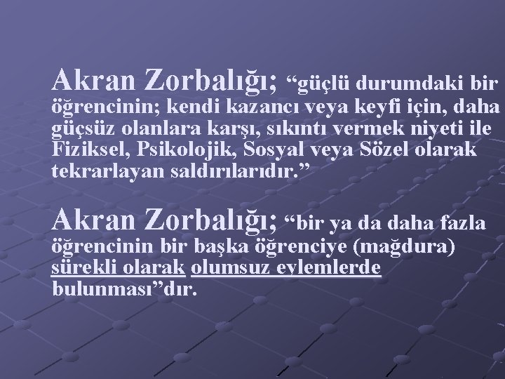 Akran Zorbalığı; “güçlü durumdaki bir öğrencinin; kendi kazancı veya keyfi için, daha güçsüz olanlara