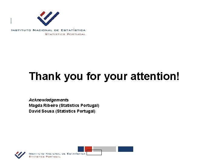 Thank you for your attention! Acknowledgements Magda Ribeiro (Statistics Portugal) David Sousa (Statistics Portugal)