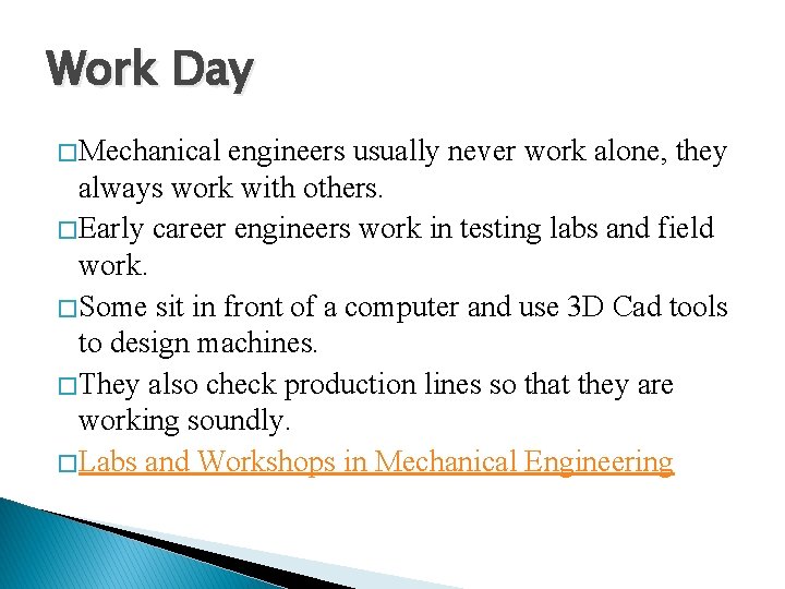 Work Day � Mechanical engineers usually never work alone, they always work with others. Work Day � Mechanical engineers usually never work alone, they always work with others.
