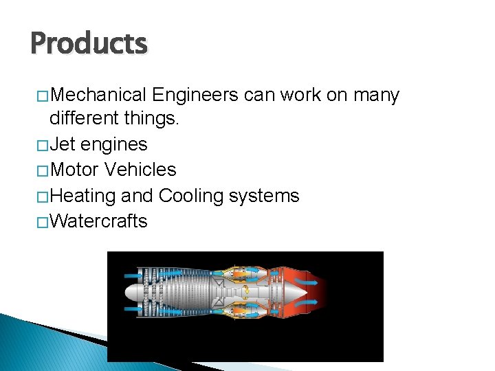 Products � Mechanical Engineers can work on many different things. � Jet engines � Products � Mechanical Engineers can work on many different things. � Jet engines �