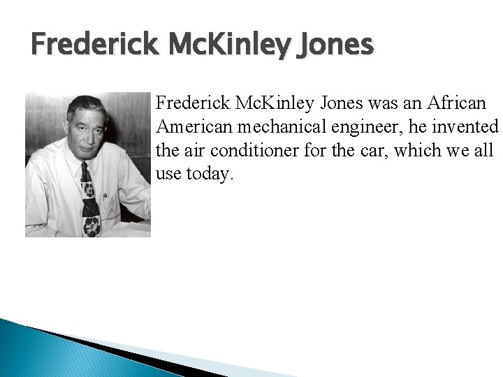 Frederick Mc. Kinley Jones was an African American mechanical engineer, he invented the air Frederick Mc. Kinley Jones was an African American mechanical engineer, he invented the air