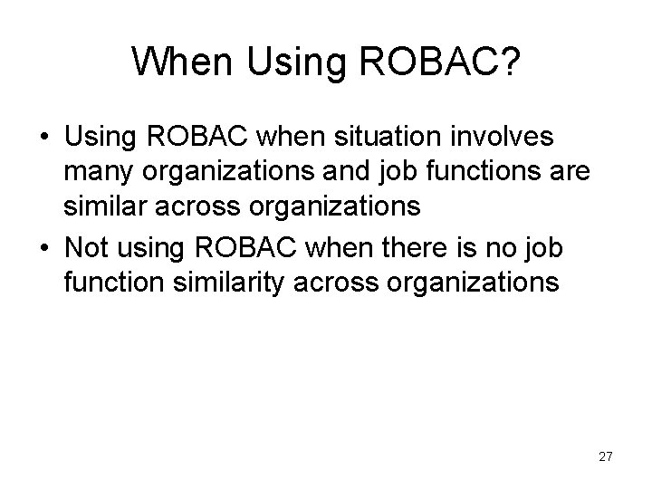 When Using ROBAC? • Using ROBAC when situation involves many organizations and job functions