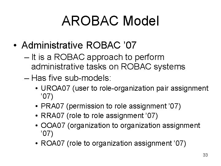 AROBAC Model • Administrative ROBAC ’ 07 – It is a ROBAC approach to