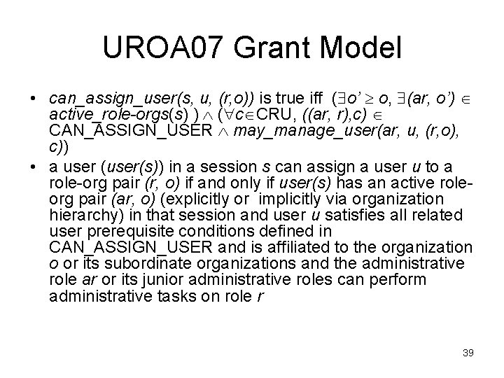 UROA 07 Grant Model • can_assign_user(s, u, (r, o)) is true iff ( o’