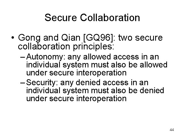 Secure Collaboration • Gong and Qian [GQ 96]: two secure collaboration principles: – Autonomy: