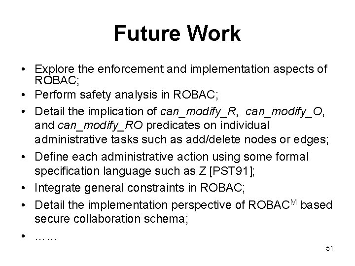 Future Work • Explore the enforcement and implementation aspects of ROBAC; • Perform safety
