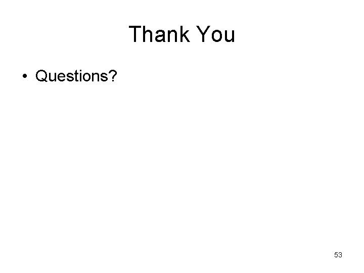 Thank You • Questions? 53 