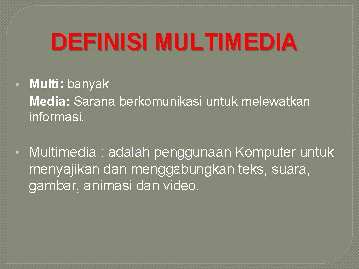 DEFINISI MULTIMEDIA • Multi: banyak Media: Sarana berkomunikasi untuk melewatkan informasi. • Multimedia :