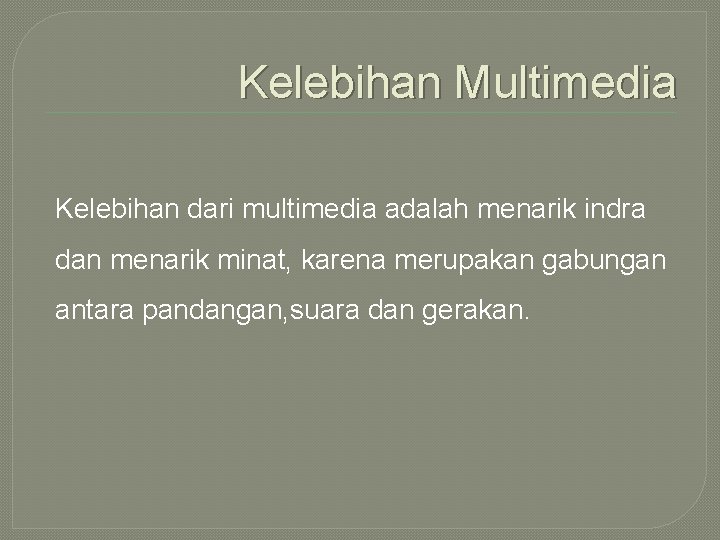 Kelebihan Multimedia Kelebihan dari multimedia adalah menarik indra dan menarik minat, karena merupakan gabungan