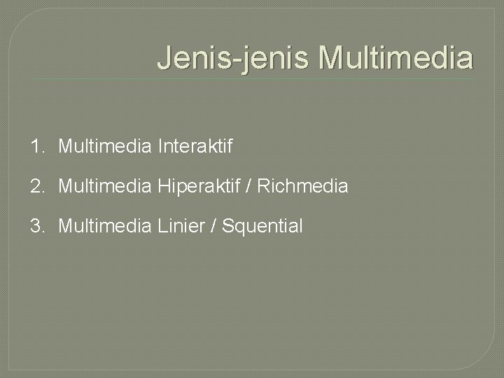 Jenis-jenis Multimedia 1. Multimedia Interaktif 2. Multimedia Hiperaktif / Richmedia 3. Multimedia Linier /