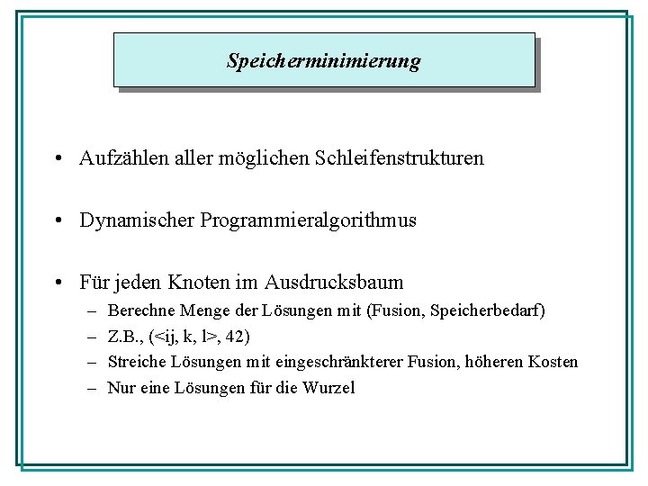 Speicherminimierung • Aufzählen aller möglichen Schleifenstrukturen • Dynamischer Programmieralgorithmus • Für jeden Knoten im