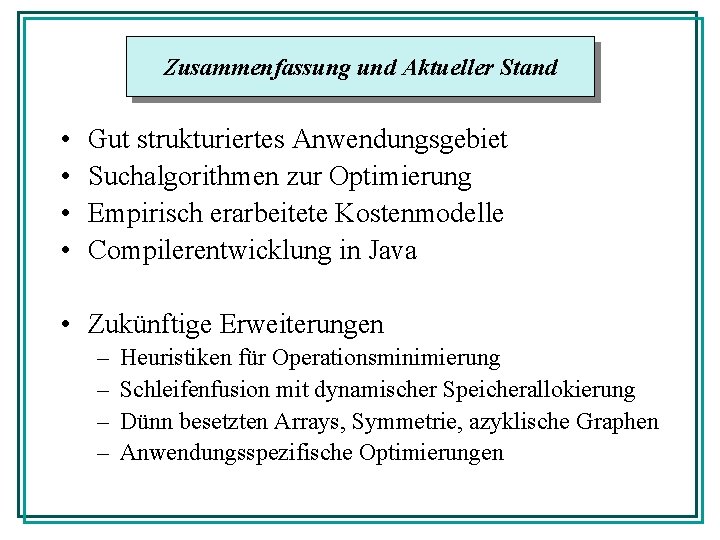 Zusammenfassung und Aktueller Stand • • Gut strukturiertes Anwendungsgebiet Suchalgorithmen zur Optimierung Empirisch erarbeitete