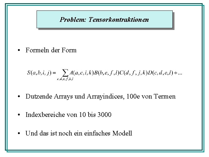 Problem: Tensorkontraktionen • Formeln der Form • Dutzende Arrays und Arrayindices, 100 e von