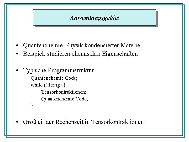 Anwendungsgebiet • Quantenchemie, Physik kondensierter Materie • Beispiel: studieren chemischer Eigenschaften • Typische Programmstruktur