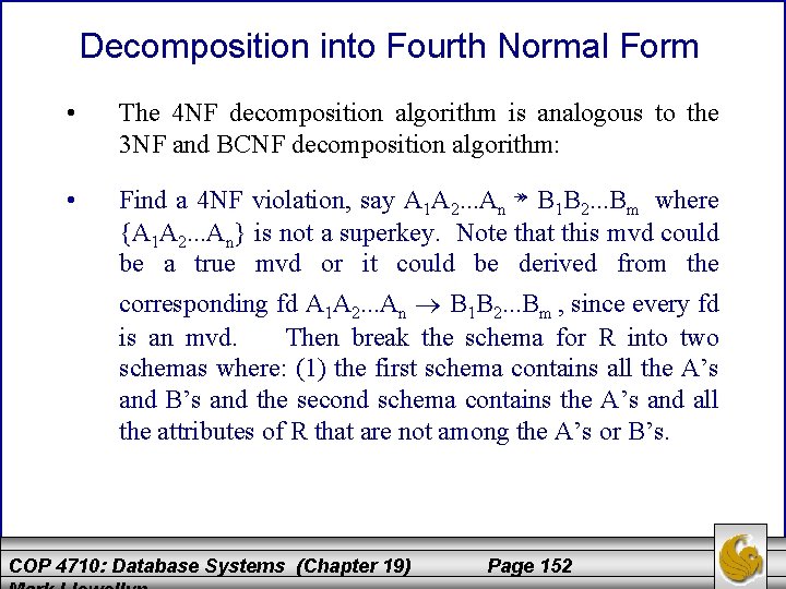 Decomposition into Fourth Normal Form • The 4 NF decomposition algorithm is analogous to