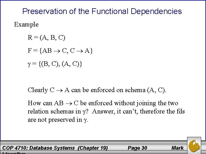 Preservation of the Functional Dependencies Example R = (A, B, C) F = {AB