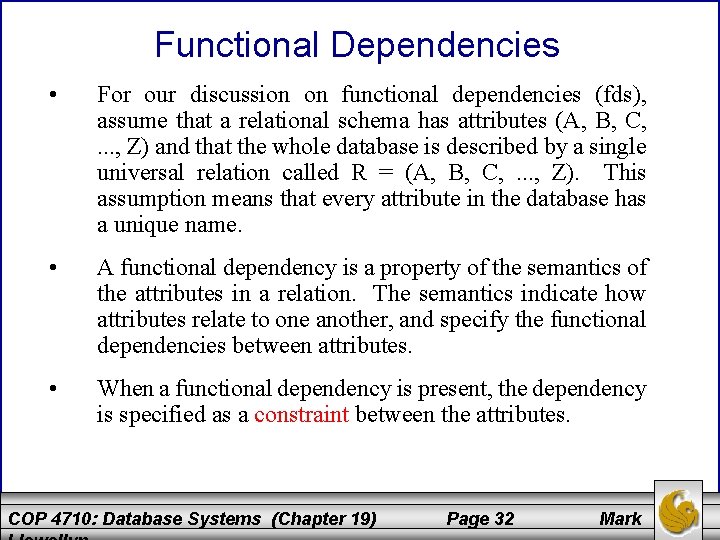 Functional Dependencies • For our discussion on functional dependencies (fds), assume that a relational