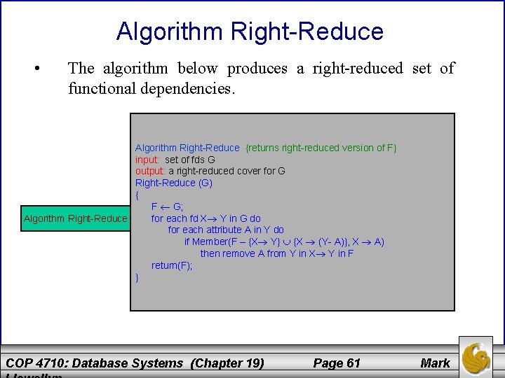 Algorithm Right-Reduce • The algorithm below produces a right-reduced set of functional dependencies. Algorithm