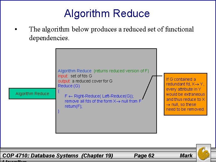 Algorithm Reduce • The algorithm below produces a reduced set of functional dependencies. Algorithm