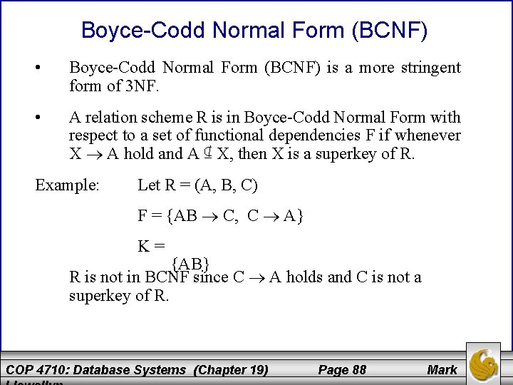 Boyce-Codd Normal Form (BCNF) • Boyce-Codd Normal Form (BCNF) is a more stringent form