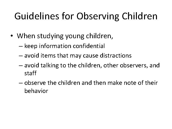 Guidelines for Observing Children • When studying young children, – keep information confidential –