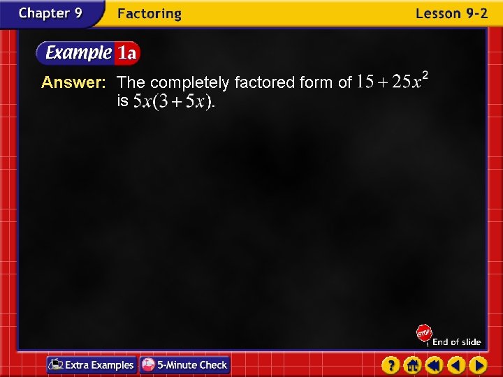 Answer: The completely factored form of is 