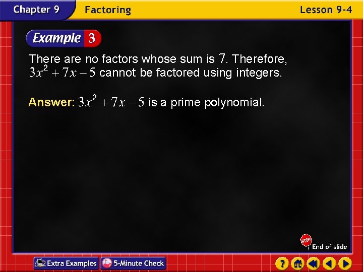 There are no factors whose sum is 7. Therefore, cannot be factored using integers.
