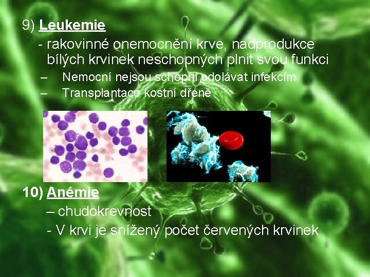 9) Leukemie - rakovinné onemocnění krve, nadprodukce bílých krvinek neschopných plnit svou funkci –