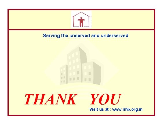 NHB Serving the unserved and underserved THANK YOU Visit us at : www. nhb.