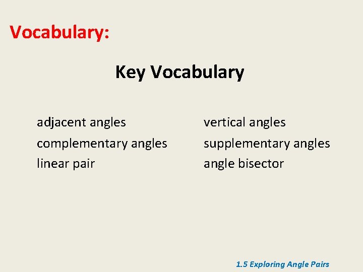 Vocabulary: Key Vocabulary adjacent angles complementary angles linear pair vertical angles supplementary angles angle