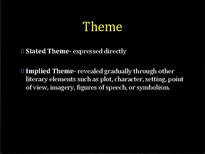 Theme 0 Stated Theme- expressed directly 0 Implied Theme- revealed gradually through other literary