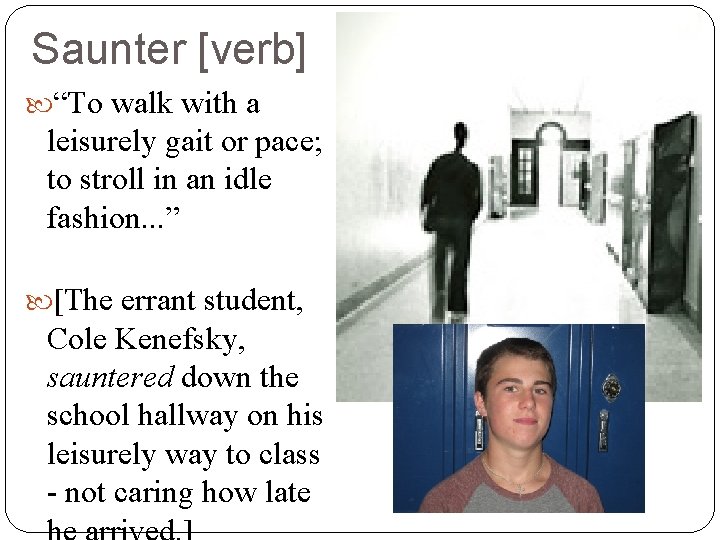 Saunter [verb] “To walk with a leisurely gait or pace; to stroll in an