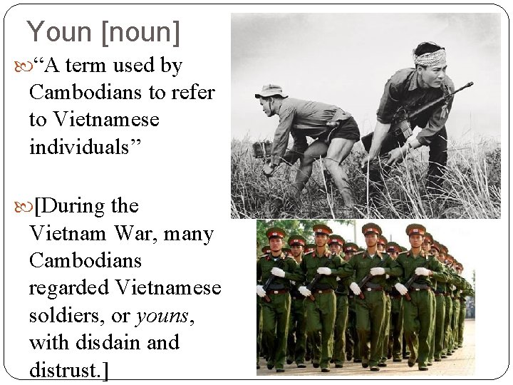 Youn [noun] “A term used by Cambodians to refer to Vietnamese individuals” [During the
