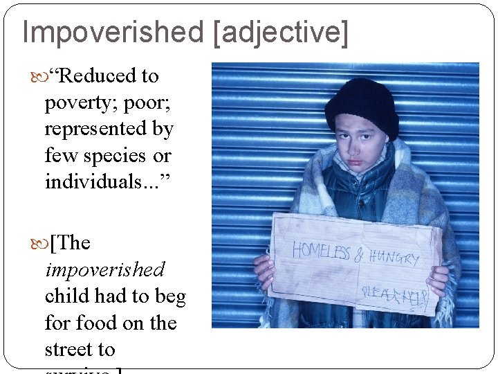 Impoverished [adjective] “Reduced to poverty; poor; represented by few species or individuals. . .