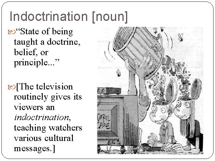 Indoctrination [noun] “State of being taught a doctrine, belief, or principle. . . ”