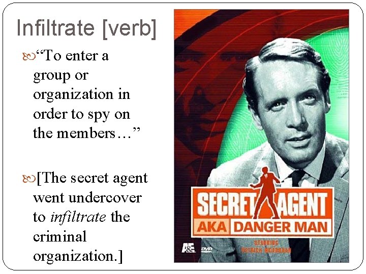 Infiltrate [verb] “To enter a group or organization in order to spy on the